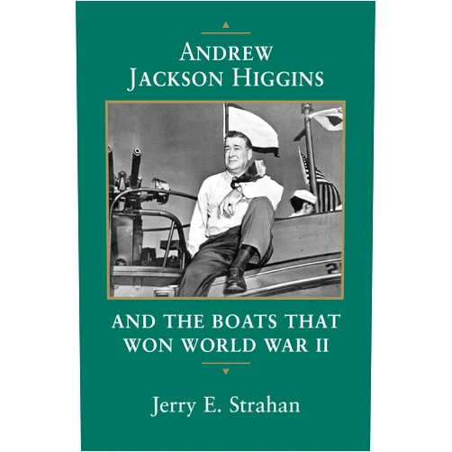 By Jerry E. Strahan (Author) Andrew Jackson Higgins and the Boats that Won World War II (Eisenhower Center Studies on War and Peace)