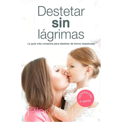 Pilar Martinez Alvarez Destetar sin Lagrimas: La Guia Mas Completa para Destetar de Forma Respetuosa (Spanish Edition)
