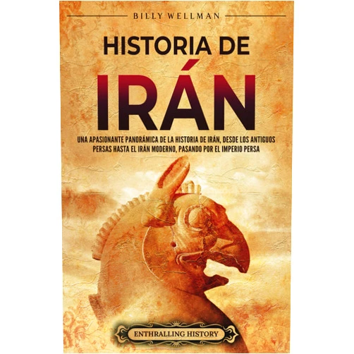 Spanish Edition by Billy Wellman (Author) Historia de Irán: Una apasionante panorámica de la historia de Irán, desde los antiguos persas hasta el Irán moderno, pasando por el Imperio persa (Explorando el Oriente Próximo) (Spanish Edition)