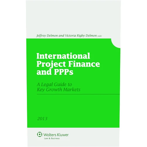 Jeffrey Delmon,Victoria Rigby Delmon International Project Finance and Public-Private Partnerships. A Legal Guide to Key Growth Markets 2013