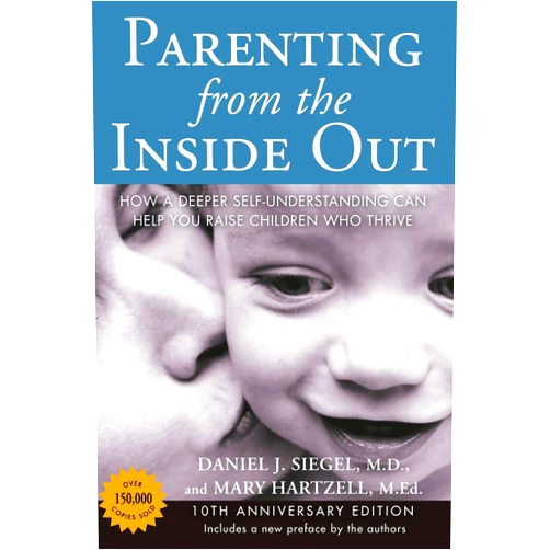 Daniel J. Siegel M.D.,Mary Hartzell Parenting from the Inside Out: How a Deeper Self-Understanding Can Help You Raise Children Who Thrive: 10th Anniversary Edition