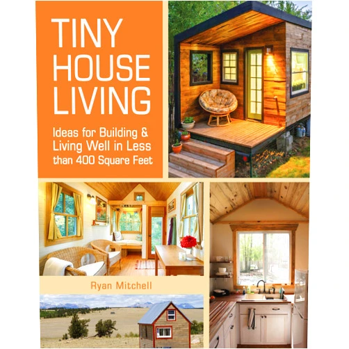 By Ryan Mitchell (Author) Tiny House Living: Ideas For Building and Living Well In Less than 400 Square Feet