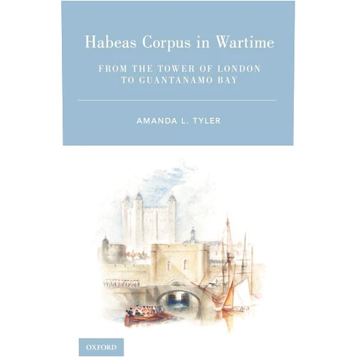 Amanda L. Tyler Habeas Corpus in Wartime: From the Tower of London to Guantanamo Bay