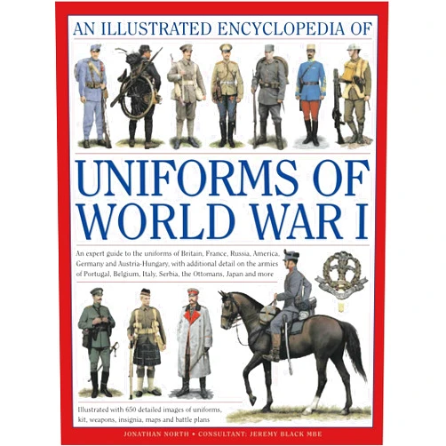 Jonathan North Illustrated Encyclopedia of Uniforms of World War I: An expert guide to the uniforms of Britain, France, Russia, America, Germany and Austro-Hungary ... 650 colour illustrations (Military Uniforms)