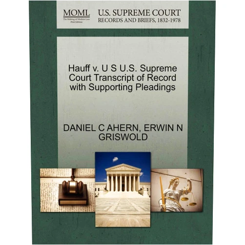 DANIEL C AHERN,ERWIN N GRISWOLD Hauff v. U S U.S. Supreme Court Transcript of Record with Supporting Pleadings