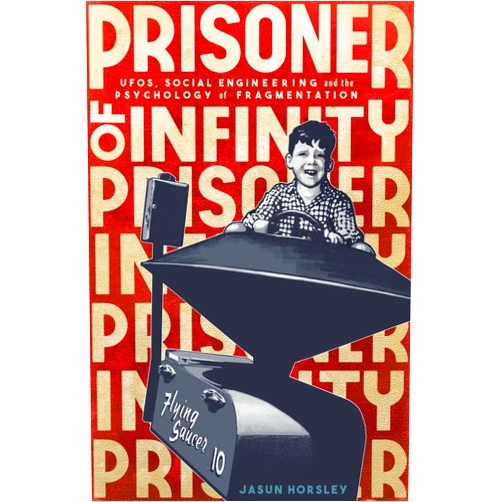 By Jasun Horsley (Author) Prisoner of Infinity: Social Engineering, UFOs, and the Psychology of Fragmentation