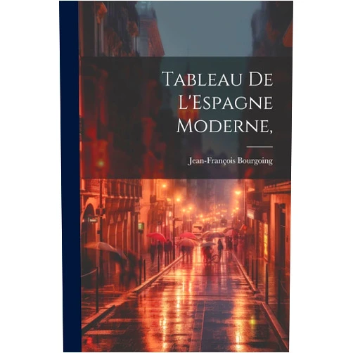 Jean-François Bourgoing Tableau De L'Espagne Moderne, (French Edition)
