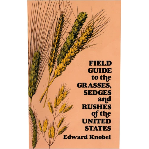 Edward Knobel Field Guide to the Grasses, Sedges, and Rushes of the United States