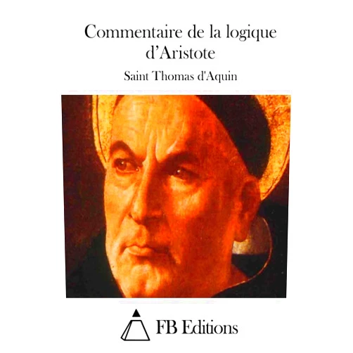 Saint Thomas d'Aquin,FB Editions Commentaire de la logique d'Aristote (French Edition)