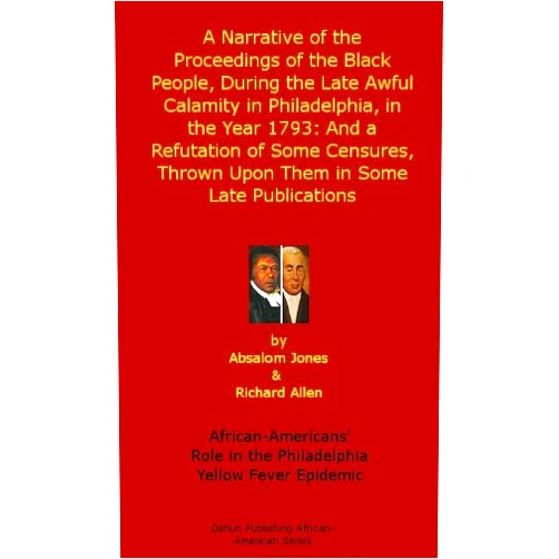 By Richard Allen (Author), Absalom Jones (Author) Format: Kindle Edition A Narrative of the Proceedings of the Black People, During the Late Awful Calamity in Philadelphia, in the Year 1793: And a Refutation of Some Censures, ... African-American History Series Book 4)