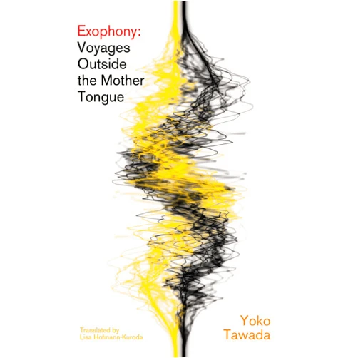 By Yoko Tawada (Author), Lisa Hofmann-Kuroda (Translator) Exophony: Voyages Outside the Mother Tongue