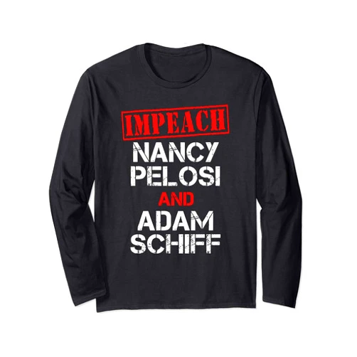 Pro Trump Republican Men Women Political Gifts Impeach Nancy Pelosi | Impeach Adam Schiff | Anti Democrat Long Sleeve T-Shirt