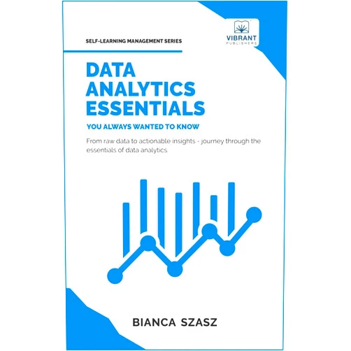 Vibrant Publishers,Dr. Bianca Szasz Data Analytics Essentials You Always Wanted To Know (Self-Learning Management Series)