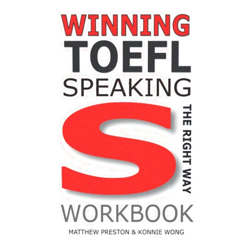 Matthew Preston,Konnie Wong WINNING TOEFL Speaking - The Right Way - WORKBOOK: Independent Speaking Workbook For Full-Scoring TOEFL Answers (Winning TOEFL English - The Right Way)
