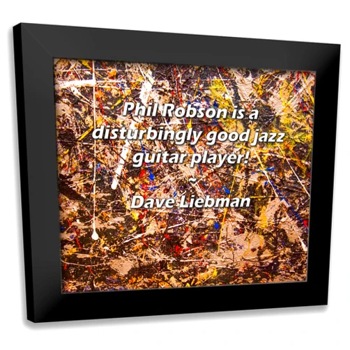 ArtDirect ArtsyQuotes Art Print with Customization Framed or UnFramed Titled: Dave Liebman Quote: Phil Robson is a disturbingly good jazz guitar player!