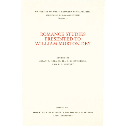 Urban T. Holmes,Alfred G. Engstrom,Sturgis E. Leavitt Romance Studies Presented to William Morton Dey on the Occasion of His Seventieth Birthday by His Colleagues and Former Students (North Carolina Studies in the Romance Languages and Literatures, 12)