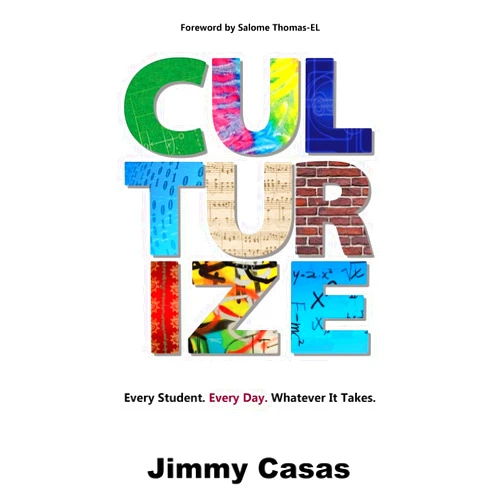 By Jimmy Casas (Author) Culturize: Every Student. Every Day. Whatever It Takes.