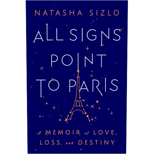 Natasha Sizlo All Signs Point To Paris: A Memoir of Love, Loss, and Destiny