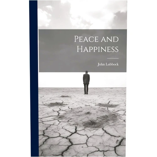 By Sir John Lubbock (Creator) Peace and Happiness [microform]