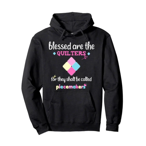 Blessed Are The Quilters Called Piecemakers Quilting Blessed Are The Quilters Called Piecemakers Pullover Hoodie
