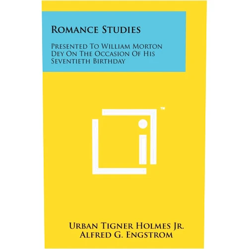 Urban Tigner Holmes Jr,Alfred G Engstrom,Sturgis E Leavitt Romance Studies: Presented to William Morton Dey on the Occasion of His Seventieth Birthday