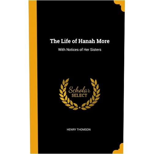 By Henry Thomson (Author) The Life of Hanah More: With Notices of Her Sisters