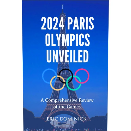 Eric Dominick 2024 PARIS OLYMPICS UNVEILED: A Comprehensive Review of the Games