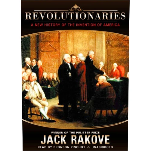 By University Jack N Rakove (Author), Bronson Pinchot (Reader) Revolutionaries: A New History of the Invention of America