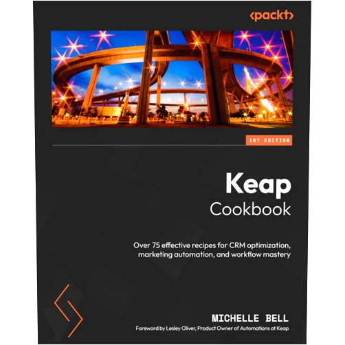 Michelle Bell Keap Cookbook: Over 75 effective recipes for CRM optimization, marketing automation, and workflow mastery