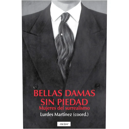 Lurdes Martínez Bellas damas sin piedad: Mujeres del surrealismo