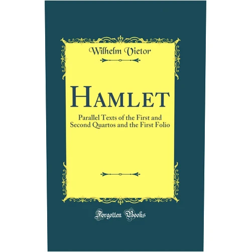 Wilhelm Vietor Hamlet: Parallel Texts of the First and Second Quartos and the First Folio (Classic Reprint)