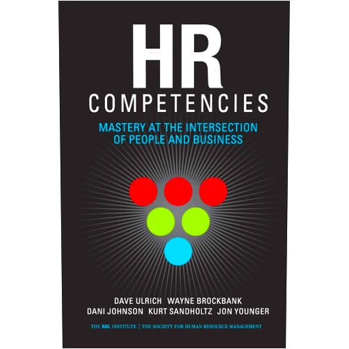 Dave Ulrich,Wayne Brockbank,Dani Johnson,Kurt Sandholtz,Jon Younger HR Competencies: Mastery at the Intersection of People and Business