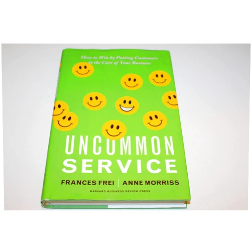Frances Frei,Anne Morriss Uncommon Service: How to Win by Putting Customers at the Core of Your Business