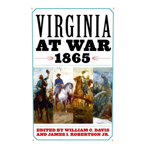By William C. Davis (Editor), James I. Robertson Jr. (Editor), Chris M. Calkins (Contributor), Ginette Aley (Contributor), Jaime Amanda Martinez (Contributor), Ernest Abel (Contributor), F. Lawrence McFall Jr. (Contributor), Kevin M. Levin (Contributor), Ervin L. Jordan Jr. (Contributor), John M. McClure (Contributor) & 6 more Virginia at War, 1865
