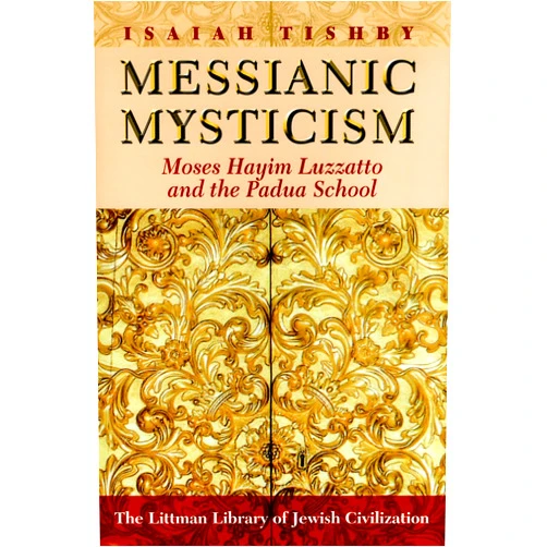 Isaiah Tishby Messianic Mysticism: Moses Hayim Luzzatto and the Padua School (The Littman Library of Jewish Civilization)