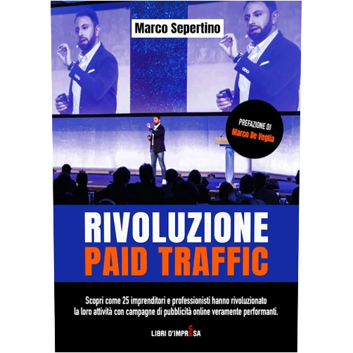 Marco Sepertino,Marco De Veglia Rivoluzione Paid Traffic: Scopri come 25 imprenditori e professionisti hanno rivoluzionato la loro attività con campagne di pubblicità veramente performanti (Libri d'Impresa) (Italian Edition)