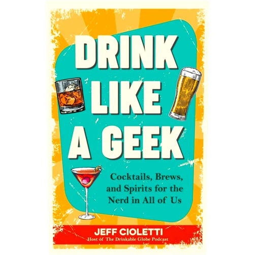 Jeff Cioletti Drink Like a Geek: Cocktails, Brews, and Spirits for the Nerd in All of Us (Gift 21st birthday)