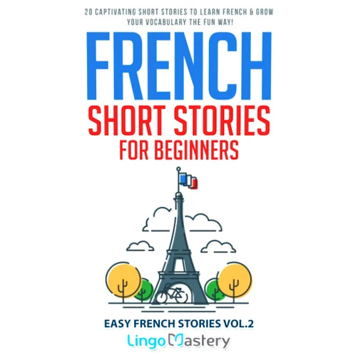 By Lingo Mastery (Author) French Short Stories for Beginners: 20 Captivating Short Stories to Learn French & Grow Your Vocabulary the Fun Way! (Easy French Stories)