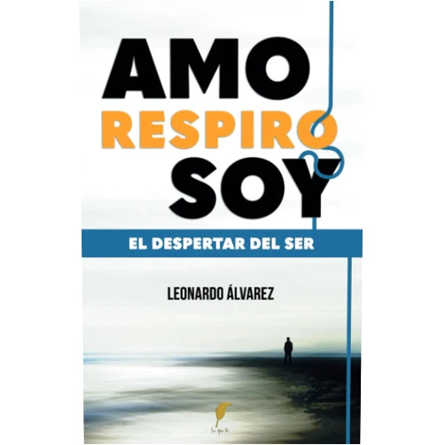 Leonardo Alvarez AMO RESPIRO SOY: El Despertar del Ser (Spanish Edition)