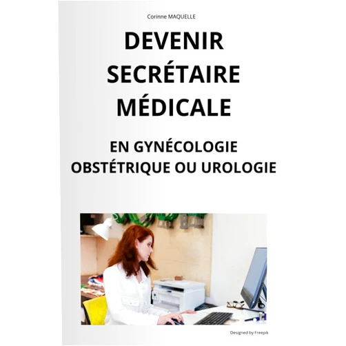 Corinne MAQUELLE DEVENIR SECRÉTAIRE MÉDICALE: EN GYNÉCOLOGIE OBSTÉTRIQUE OU EN UROLOGIE (French Edition)