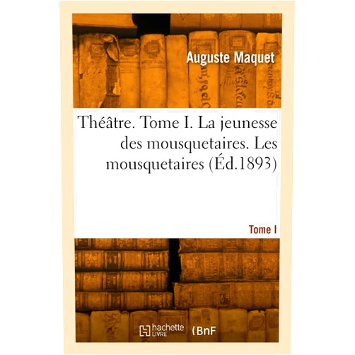 French Edition by Adrien Maquet (Author) Théâtre. Tome I. La jeunesse des mousquetaires. Les mousquetaires