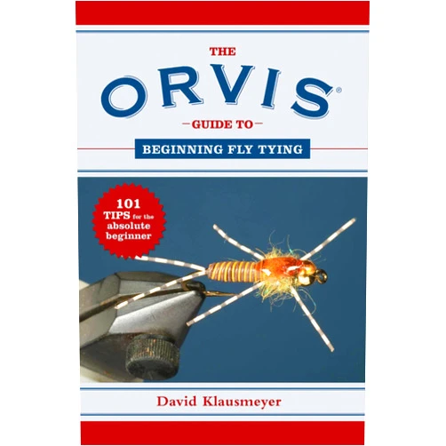 David Klausmeyer The Orvis Guide to Beginning Fly Tying: 101 Tips for the Absolute Beginner