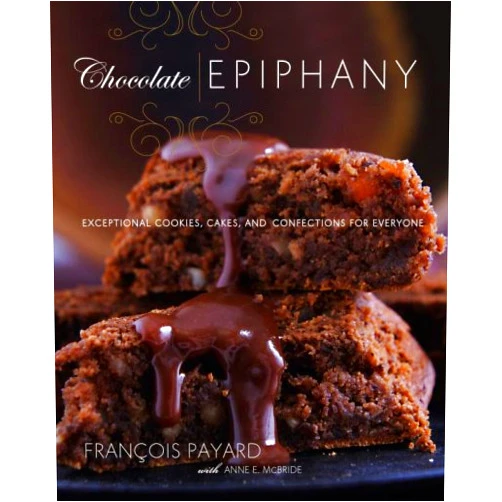 Francois Payard,Anne E. McBride Chocolate Epiphany: Exceptional Cookies, Cakes, and Confections for Everyone