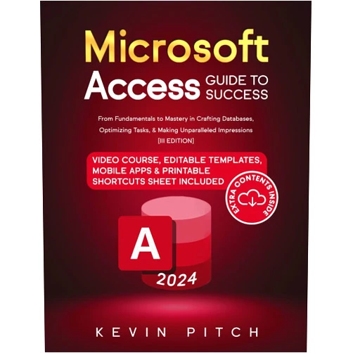 Kevin Pitch Microsoft Access Guide to Success: From Fundamentals to Mastery in Crafting Databases, Optimizing Tasks, & Making Unparalleled Impressions [III EDITION] (Career Office Elevator)