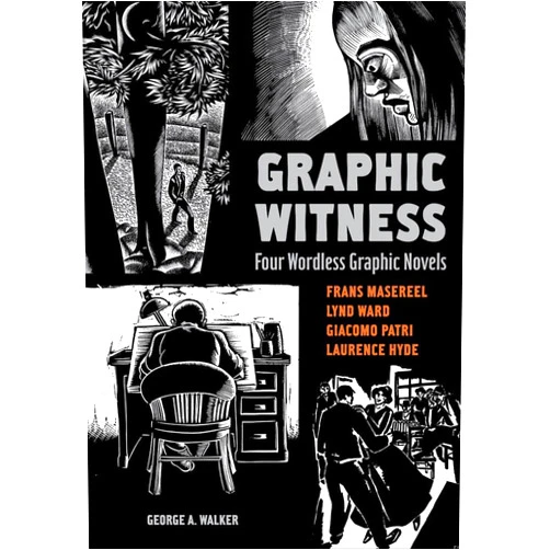 By Frans Masereel (Author), Lynd Ward (Author), Giacomo Patri (Author), Laurence Hyde (Author), George A. Walker (Editor) & 1 more Graphic Witness: Four Wordless Graphic Novels by Frans Masereel, Lynd Ward, Giacomo Patri and Laurence Hyde