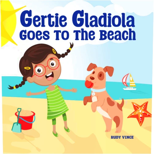 Rudy Vince Gertie Gladiola Goes To The Beach: Join Gertie and her silly puppy on their first trip to the beach! Meet sea creatures, learn new objects and see places along the way.