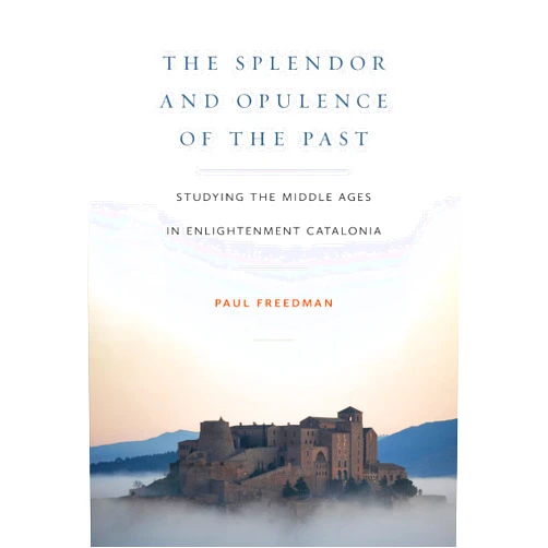 By Paul Freedman (Author) The Splendor and Opulence of the Past: Studying the Middle Ages in Enlightenment Catalonia (Medieval Societies, Religions, and Cultures)