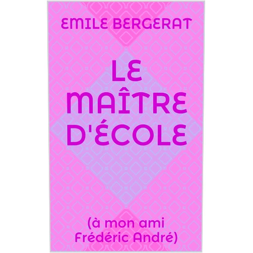 Emile Bergerat Le maître d'école: (à mon ami Frédéric André) (French Edition)