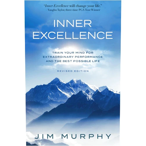 JIM MURPHY INNER EXCELLENCE: Train Your Mind for Extraordinary Performance and the Best Possible life