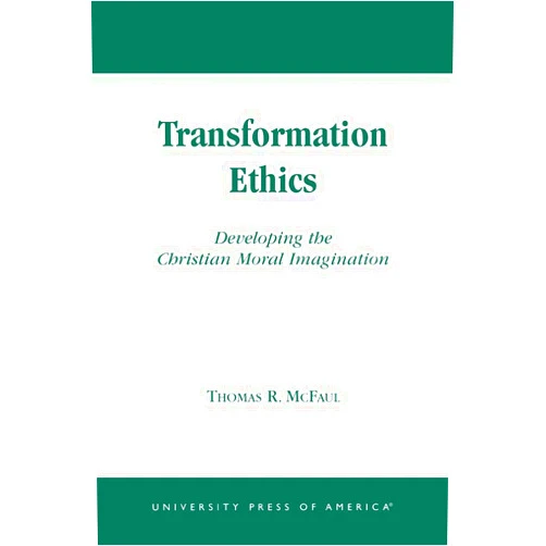 Thomas R. McFaul Transformation Ethics: Developing the Christian Moral Imagination